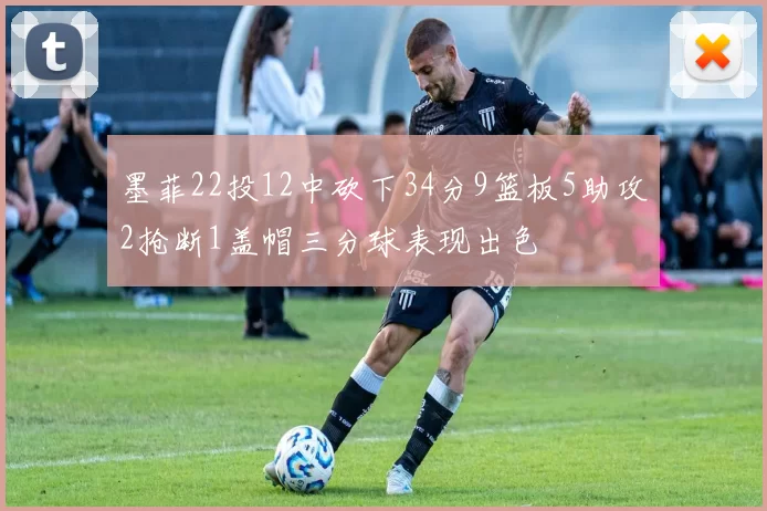 墨菲22投12中砍下34分9篮板5助攻2抢断1盖帽三分球表现出色